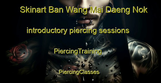 Skinart Ban Wang Mai Daeng Nok introductory piercing sessions | PiercingTraining | PiercingClasses | SkinartTraining-Thailand