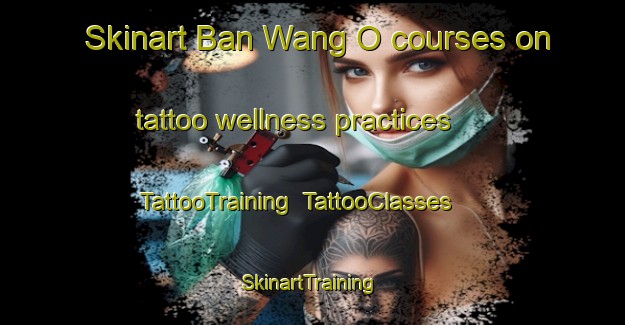 Skinart Ban Wang O courses on tattoo wellness practices | TattooTraining | TattooClasses | SkinartTraining-Thailand