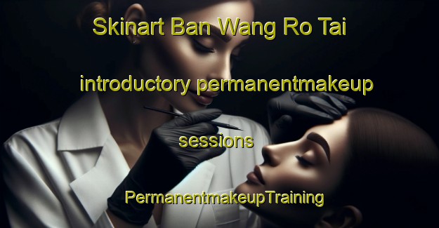 Skinart Ban Wang Ro Tai introductory permanentmakeup sessions | PermanentmakeupTraining | PermanentmakeupClasses | SkinartTraining-Thailand