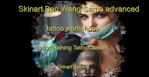 Skinart Ban Wang Samo advanced tattoo workshops | #TattooTraining #TattooClasses #SkinartTraining-Thailand