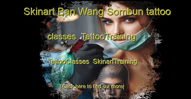 Skinart Ban Wang Sombun tattoo classes | TattooTraining | TattooClasses | SkinartTraining-Thailand