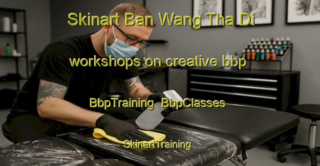 Skinart Ban Wang Tha Di workshops on creative bbp | BbpTraining | BbpClasses | SkinartTraining-Thailand