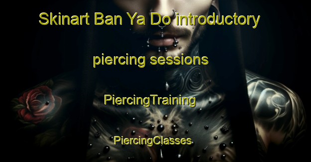 Skinart Ban Ya Do introductory piercing sessions | PiercingTraining | PiercingClasses | SkinartTraining-Thailand