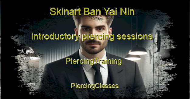 Skinart Ban Yai Nin introductory piercing sessions | #PiercingTraining #PiercingClasses #SkinartTraining-Thailand