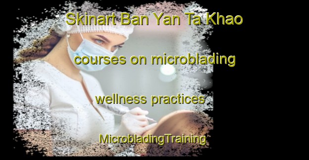 Skinart Ban Yan Ta Khao courses on microblading wellness practices | #MicrobladingTraining #MicrobladingClasses #SkinartTraining-Thailand