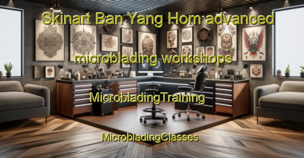 Skinart Ban Yang Hom advanced microblading workshops | MicrobladingTraining | MicrobladingClasses | SkinartTraining-Thailand