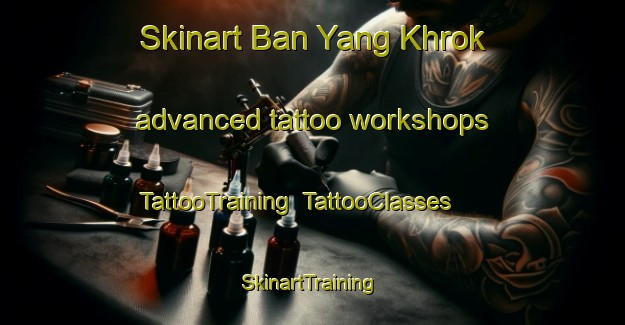 Skinart Ban Yang Khrok advanced tattoo workshops | TattooTraining | TattooClasses | SkinartTraining-Thailand