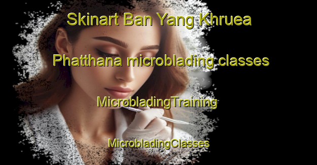 Skinart Ban Yang Khruea Phatthana microblading classes | #MicrobladingTraining #MicrobladingClasses #SkinartTraining-Thailand