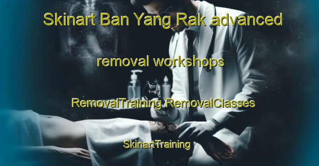 Skinart Ban Yang Rak advanced removal workshops | #RemovalTraining #RemovalClasses #SkinartTraining-Thailand