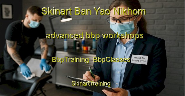 Skinart Ban Yao Nikhom advanced bbp workshops | BbpTraining | BbpClasses | SkinartTraining-Thailand