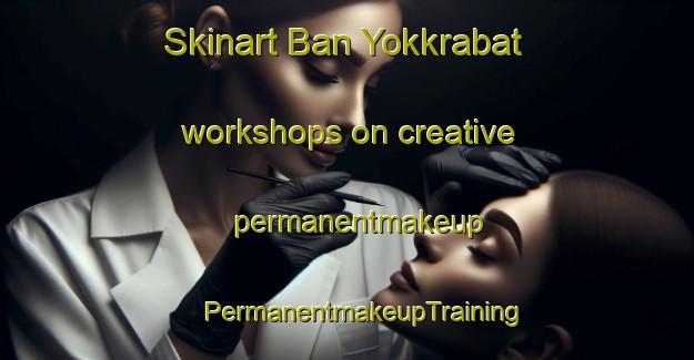 Skinart Ban Yokkrabat workshops on creative permanentmakeup | #PermanentmakeupTraining #PermanentmakeupClasses #SkinartTraining-Thailand