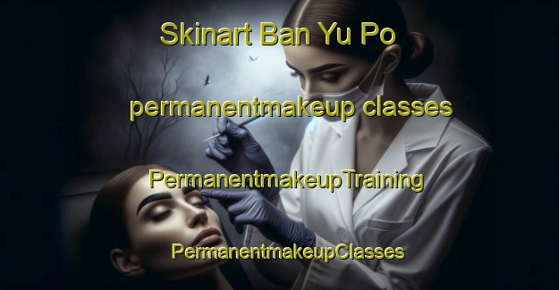Skinart Ban Yu Po permanentmakeup classes | PermanentmakeupTraining | PermanentmakeupClasses | SkinartTraining-Thailand