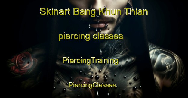 Skinart Bang Khun Thian piercing classes | PiercingTraining | PiercingClasses | SkinartTraining-Thailand
