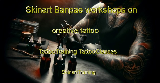 Skinart Banpae workshops on creative tattoo | #TattooTraining #TattooClasses #SkinartTraining-Thailand