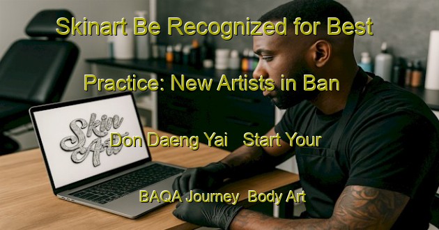 Skinart Be Recognized for Best Practice: New Artists in Ban Don Daeng Yai - Start Your BAQA Journey | Body Art Qualification Authority | BAQA-Thailand