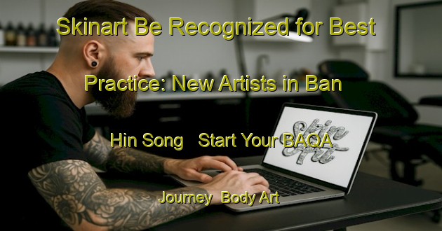 Skinart Be Recognized for Best Practice: New Artists in Ban Hin Song - Start Your BAQA Journey | Body Art Qualification Authority | BAQA-Thailand
