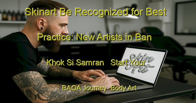 Skinart Be Recognized for Best Practice: New Artists in Ban Khok Si Samran - Start Your BAQA Journey | Body Art Qualification Authority | BAQA-Thailand
