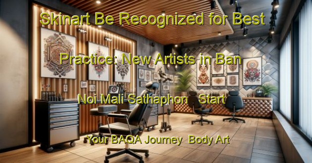 Skinart Be Recognized for Best Practice: New Artists in Ban Noi Mali Sathaphon - Start Your BAQA Journey | Body Art Qualification Authority | BAQA-Thailand