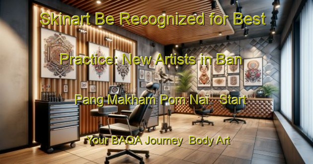 Skinart Be Recognized for Best Practice: New Artists in Ban Pang Makham Pom Nai - Start Your BAQA Journey | Body Art Qualification Authority | BAQA-Thailand