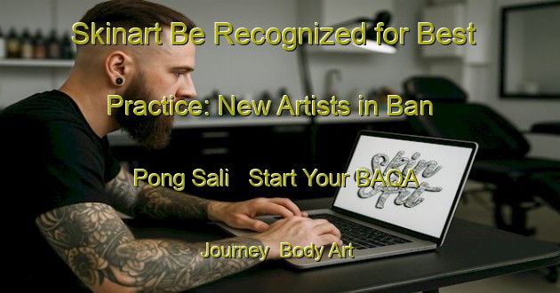 Skinart Be Recognized for Best Practice: New Artists in Ban Pong Sali - Start Your BAQA Journey | Body Art Qualification Authority | BAQA-Thailand