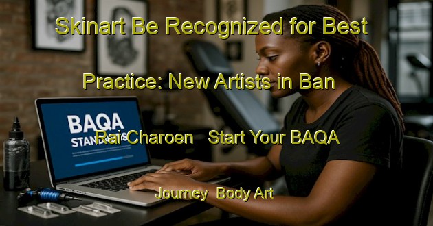 Skinart Be Recognized for Best Practice: New Artists in Ban Rai Charoen - Start Your BAQA Journey | Body Art Qualification Authority | BAQA-Thailand