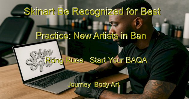 Skinart Be Recognized for Best Practice: New Artists in Ban Rong Ruea - Start Your BAQA Journey | Body Art Qualification Authority | BAQA-Thailand