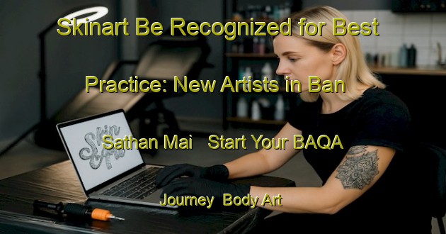 Skinart Be Recognized for Best Practice: New Artists in Ban Sathan Mai - Start Your BAQA Journey | Body Art Qualification Authority | BAQA-Thailand