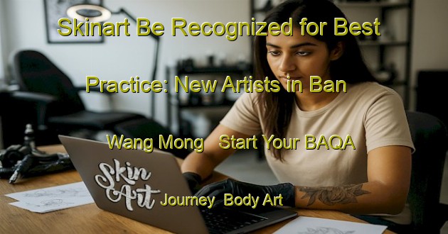 Skinart Be Recognized for Best Practice: New Artists in Ban Wang Mong - Start Your BAQA Journey | Body Art Qualification Authority | BAQA-Thailand