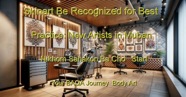 Skinart Be Recognized for Best Practice: New Artists in Muban Nikhom Sahakon Ba Cho - Start Your BAQA Journey | Body Art Qualification Authority | BAQA-Thailand