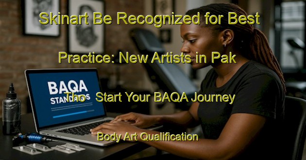 Skinart Be Recognized for Best Practice: New Artists in Pak Tho - Start Your BAQA Journey | Body Art Qualification Authority | BAQA-Thailand