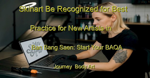 Skinart Be Recognized for Best Practice for New Artists in Ban Bang Saen: Start Your BAQA Journey | Body Art Qualification Authority | BAQA-Thailand
