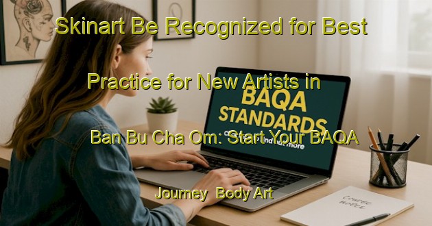 Skinart Be Recognized for Best Practice for New Artists in Ban Bu Cha Om: Start Your BAQA Journey | Body Art Qualification Authority | BAQA-Thailand