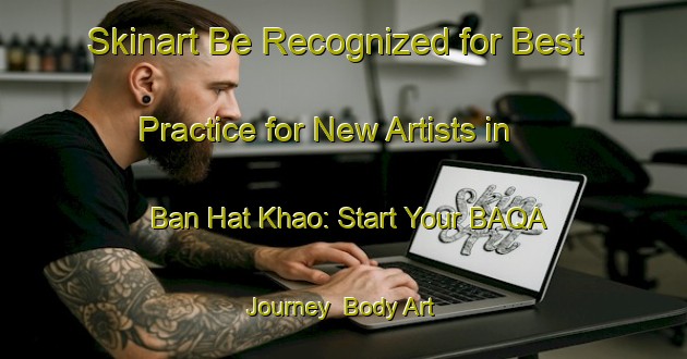 Skinart Be Recognized for Best Practice for New Artists in Ban Hat Khao: Start Your BAQA Journey | Body Art Qualification Authority | BAQA-Thailand