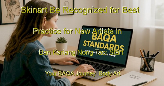 Skinart Be Recognized for Best Practice for New Artists in Ban Kariang Nong Tao: Start Your BAQA Journey | Body Art Qualification Authority | BAQA-Thailand