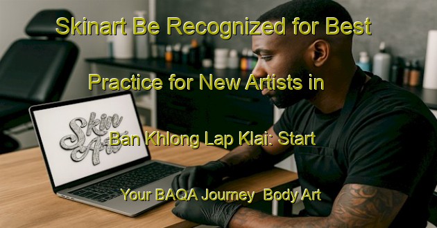 Skinart Be Recognized for Best Practice for New Artists in Ban Khlong Lap Klai: Start Your BAQA Journey | Body Art Qualification Authority | BAQA-Thailand