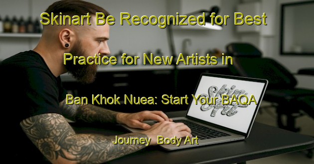 Skinart Be Recognized for Best Practice for New Artists in Ban Khok Nuea: Start Your BAQA Journey | Body Art Qualification Authority | BAQA-Thailand