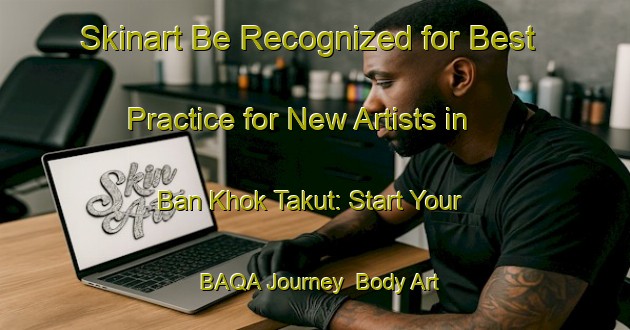 Skinart Be Recognized for Best Practice for New Artists in Ban Khok Takut: Start Your BAQA Journey | Body Art Qualification Authority | BAQA-Thailand