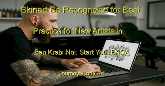 Skinart Be Recognized for Best Practice for New Artists in Ban Krabi Noi: Start Your BAQA Journey | Body Art Qualification Authority | BAQA-Thailand