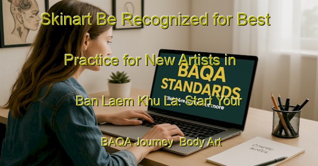 Skinart Be Recognized for Best Practice for New Artists in Ban Laem Khu La: Start Your BAQA Journey | Body Art Qualification Authority | BAQA-Thailand