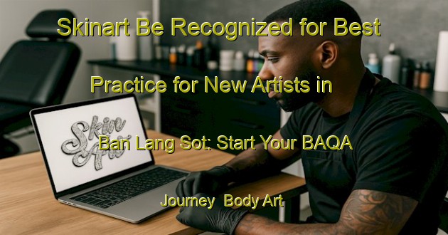 Skinart Be Recognized for Best Practice for New Artists in Ban Lang Sot: Start Your BAQA Journey | Body Art Qualification Authority | BAQA-Thailand