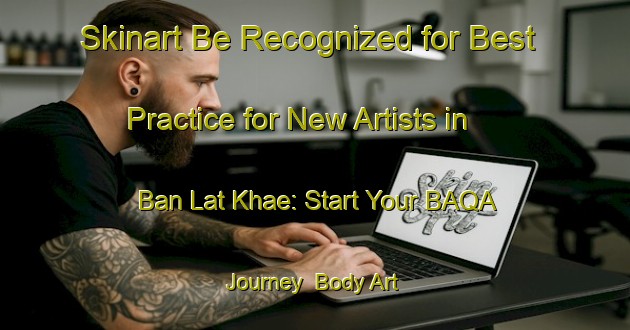 Skinart Be Recognized for Best Practice for New Artists in Ban Lat Khae: Start Your BAQA Journey | Body Art Qualification Authority | BAQA-Thailand