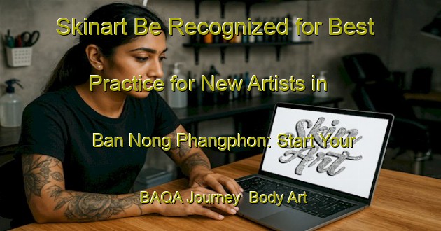 Skinart Be Recognized for Best Practice for New Artists in Ban Nong Phangphon: Start Your BAQA Journey | Body Art Qualification Authority | BAQA-Thailand