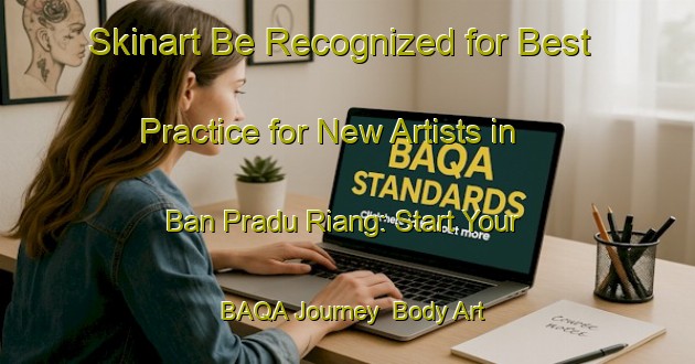 Skinart Be Recognized for Best Practice for New Artists in Ban Pradu Riang: Start Your BAQA Journey | Body Art Qualification Authority | BAQA-Thailand