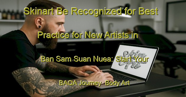 Skinart Be Recognized for Best Practice for New Artists in Ban Sam Suan Nuea: Start Your BAQA Journey | Body Art Qualification Authority | BAQA-Thailand