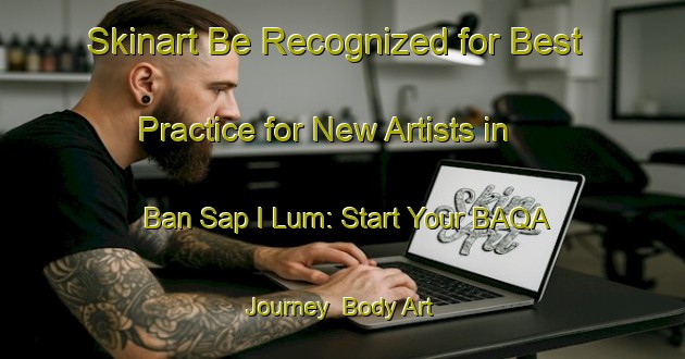 Skinart Be Recognized for Best Practice for New Artists in Ban Sap I Lum: Start Your BAQA Journey | Body Art Qualification Authority | BAQA-Thailand
