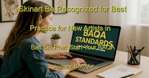 Skinart Be Recognized for Best Practice for New Artists in Ban Siri Phat: Start Your BAQA Journey | Body Art Qualification Authority | BAQA-Thailand