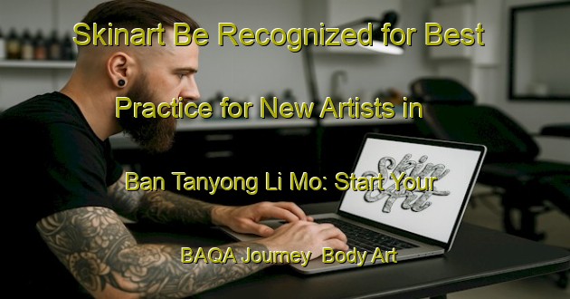Skinart Be Recognized for Best Practice for New Artists in Ban Tanyong Li Mo: Start Your BAQA Journey | Body Art Qualification Authority | BAQA-Thailand