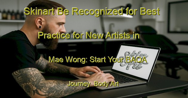 Skinart Be Recognized for Best Practice for New Artists in Mae Wong: Start Your BAQA Journey | Body Art Qualification Authority | BAQA-Thailand