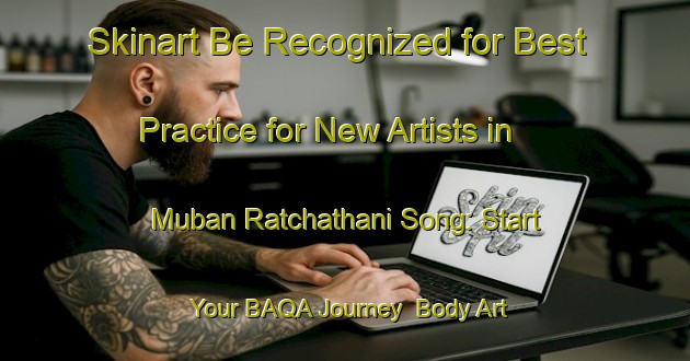 Skinart Be Recognized for Best Practice for New Artists in Muban Ratchathani Song: Start Your BAQA Journey | Body Art Qualification Authority | BAQA-Thailand