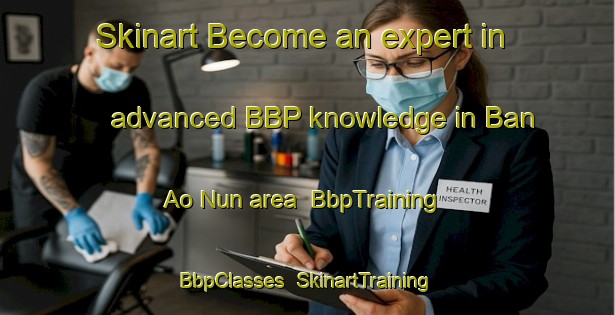 Skinart Become an expert in advanced BBP knowledge in Ban Ao Nun area | BbpTraining | BbpClasses | SkinartTraining-Thailand